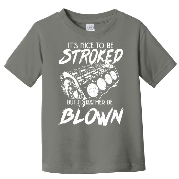 Its Nice To Be Stroked But Id Rather Be Blown Toddler T-Shirt