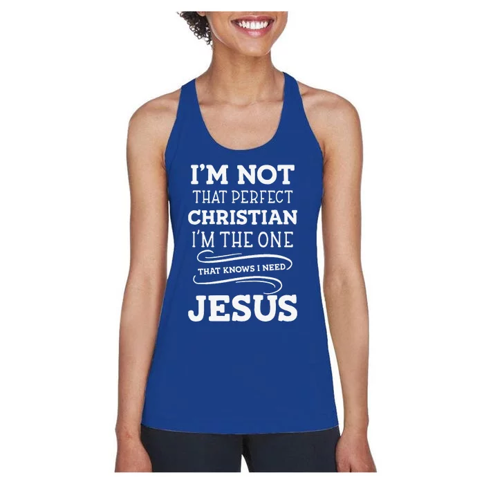 Im Not That Perfect Christian I Know I Need Jesus Women's Racerback Tank