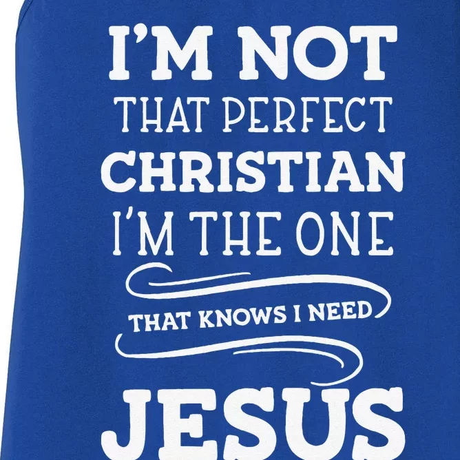 Im Not That Perfect Christian I Know I Need Jesus Women's Racerback Tank