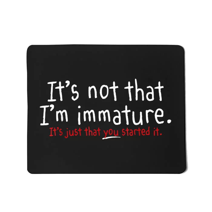 Its Not That Im Immature Funny Humor Sarcasm Saying Mousepad