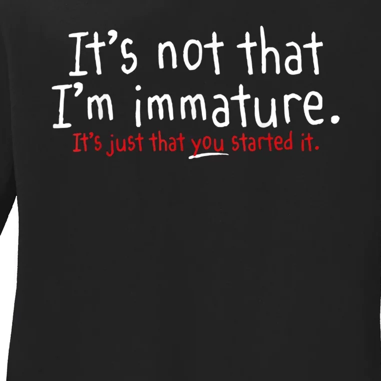 Its Not That Im Immature Funny Humor Sarcasm Saying Ladies Long Sleeve Shirt