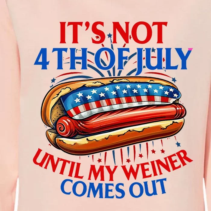 ItS Not The 4th Of July Until My Weiner Comes Out Hot Dog Womens California Wash Sweatshirt