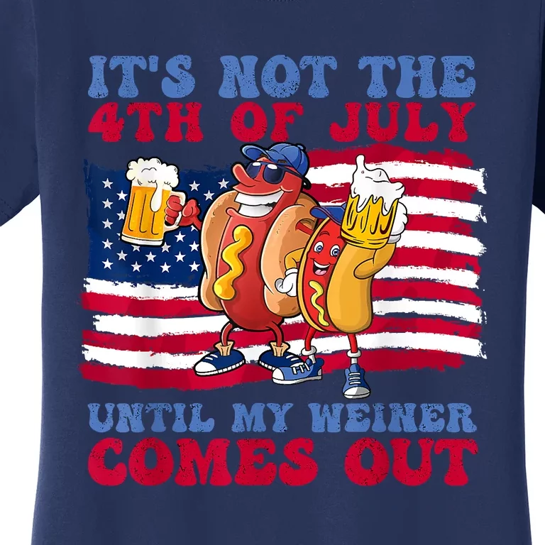 Its Not The 4th Of July Until My Weiner Comes Out Graphic Women's T-Shirt