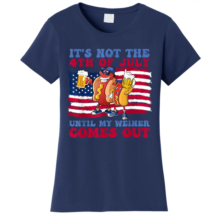 Its Not The 4th Of July Until My Weiner Comes Out Graphic Women's T-Shirt