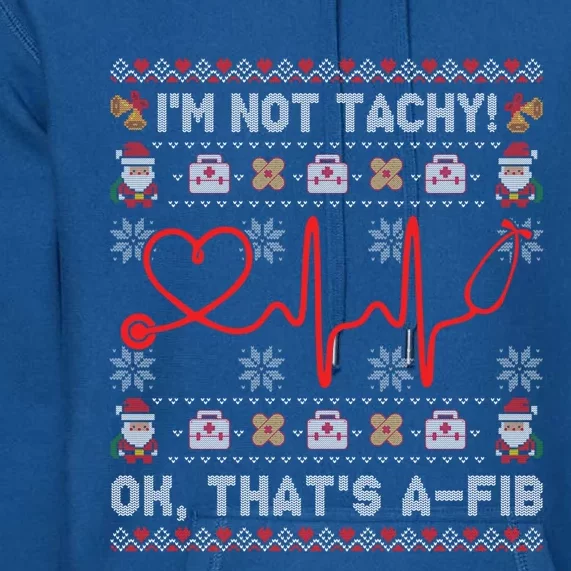 Im Not Tachy Ok Thats AFib Ugly Christmas Sweater Nursing Gift Premium Hoodie