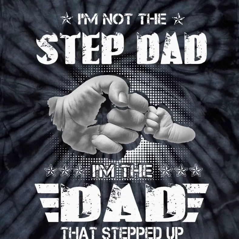 Im Not The Stepdad Im The Dad That Stepped Up Tie-Dye T-Shirt