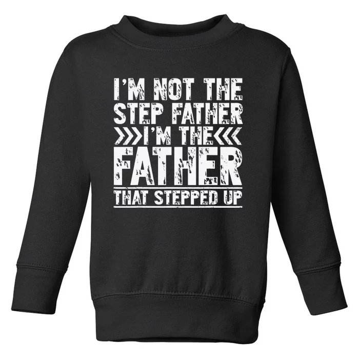 I'm Not The Step Father I'm The Father That Stepped Up Toddler Sweatshirt