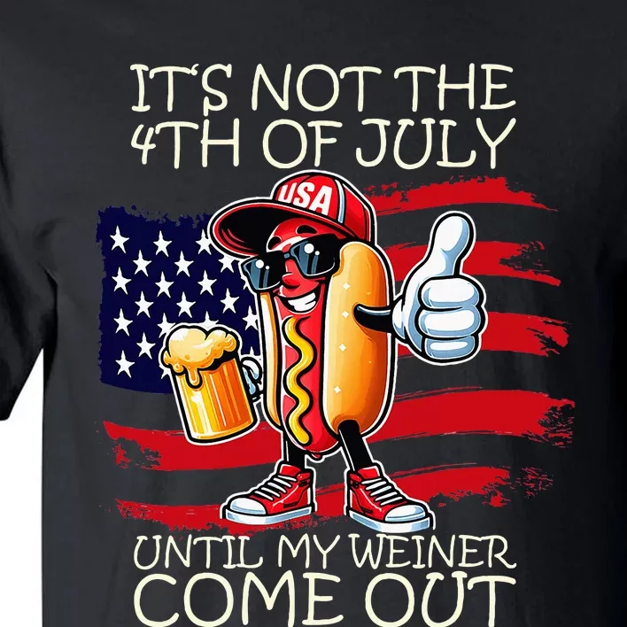 Its Not The 4th Of July Until My Weiner Comes Out Tall T-Shirt