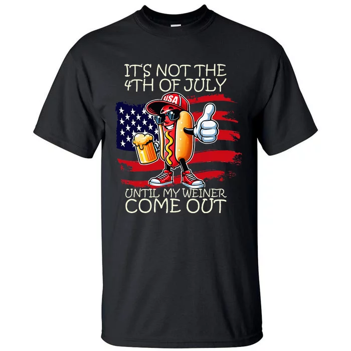 Its Not The 4th Of July Until My Weiner Comes Out Tall T-Shirt