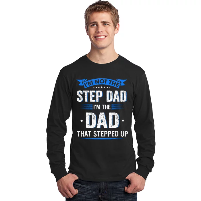 Im Not The Stepdad Im The Dad That Stepped Up Fathers Day Long Sleeve Shirt