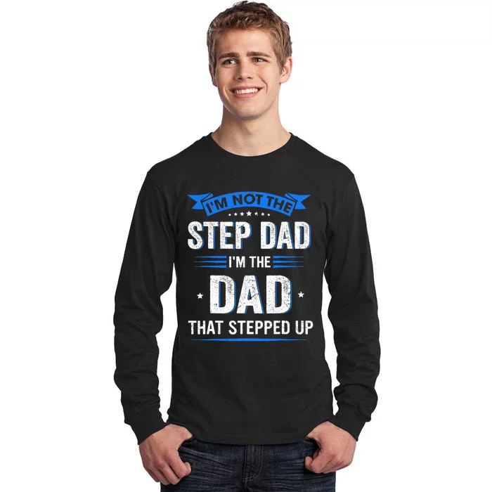 Im Not The Stepdad Im The Dad That Stepped Up Fathers Day Tall Long Sleeve T-Shirt