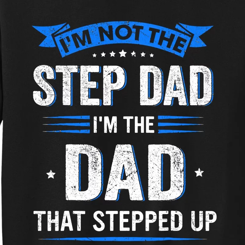 Im Not The Stepdad Im The Dad That Stepped Up Fathers Day Tall Sweatshirt