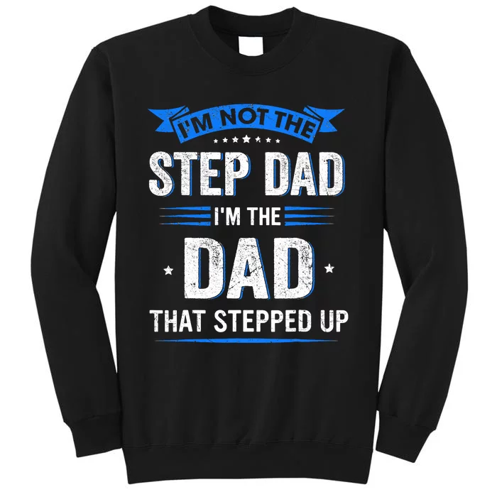 Im Not The Stepdad Im The Dad That Stepped Up Fathers Day Tall Sweatshirt