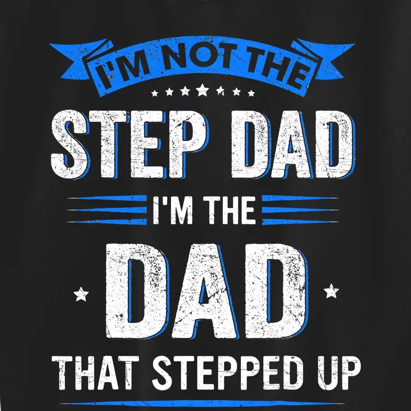 Im Not The Stepdad Im The Dad That Stepped Up Fathers Day Kids Sweatshirt