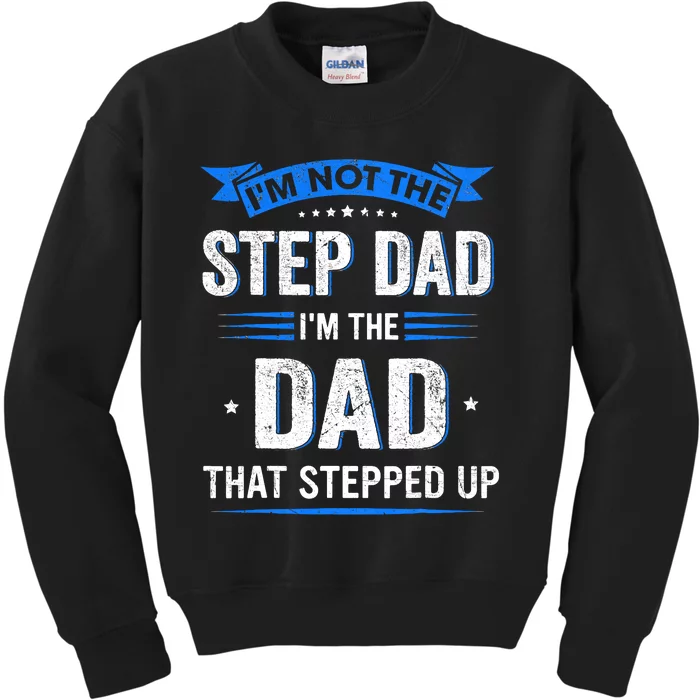 Im Not The Stepdad Im The Dad That Stepped Up Fathers Day Kids Sweatshirt