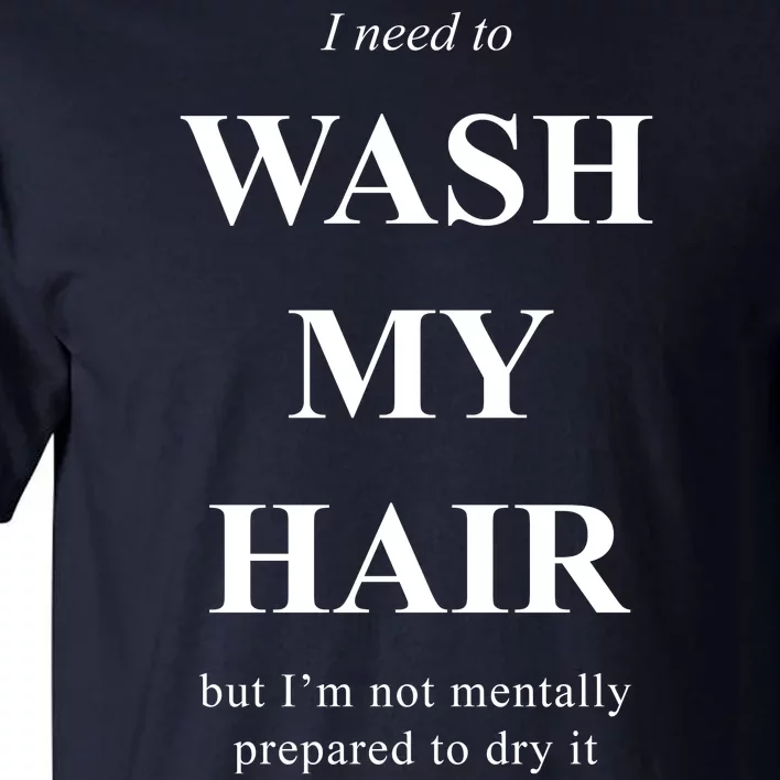 I Need To Wash My Hair Funny Tall T-Shirt