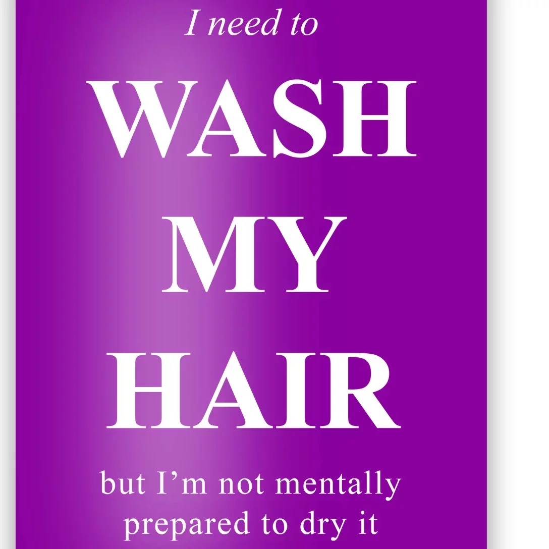 I Need To Wash My Hair Funny Poster