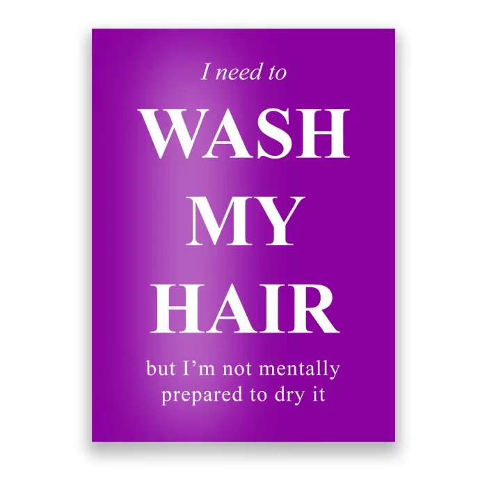 I Need To Wash My Hair Funny Poster