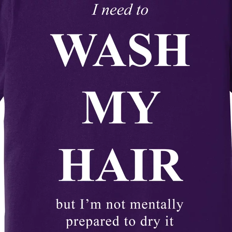 I Need To Wash My Hair Funny Premium T-Shirt