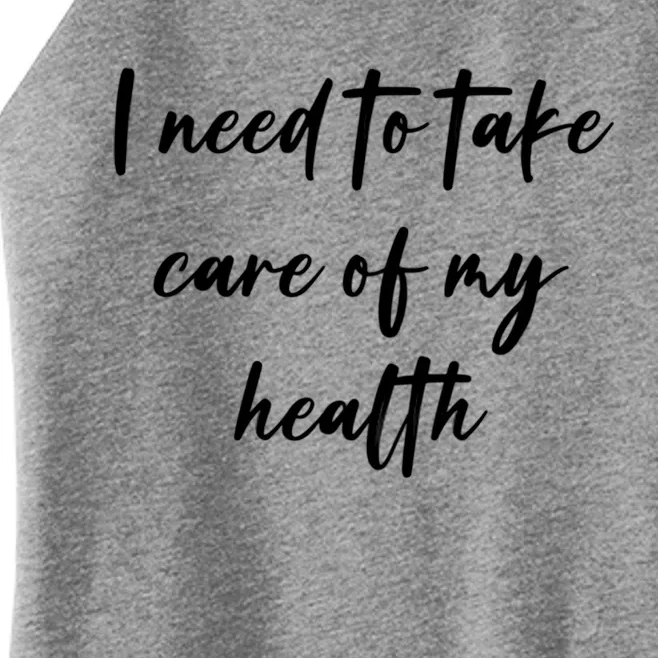 I Need To Take Care Of My Health Cool Gift Women’s Perfect Tri Rocker Tank