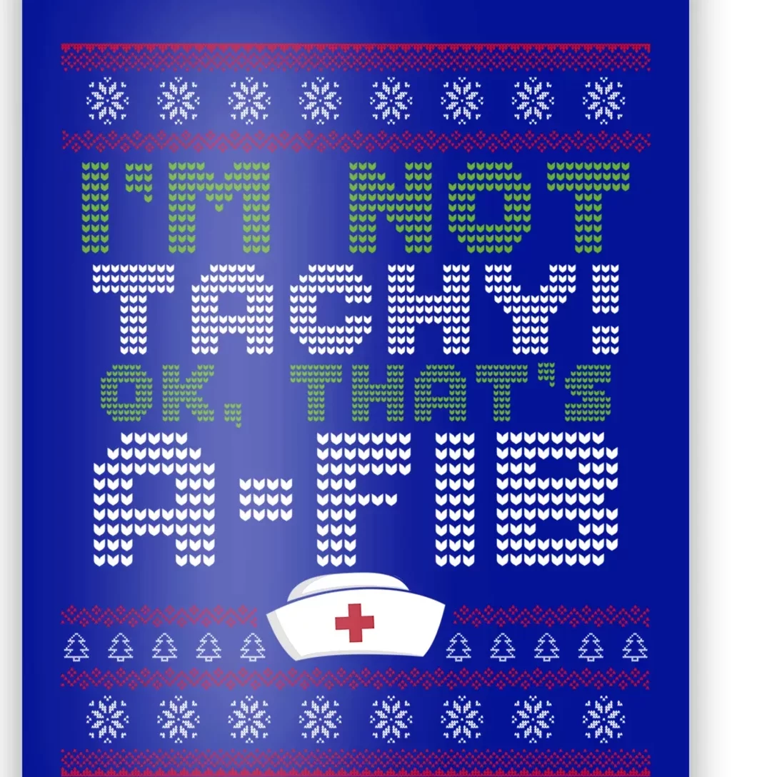 Im Not Tachy Oh Thats AFib Nurse Ugly Christmas Nursing Gift Poster