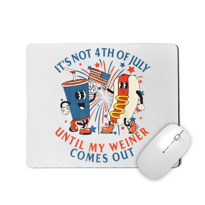 ItS Not The 4th Of July Until My Weiner Comes Out Hot Dog Mousepad