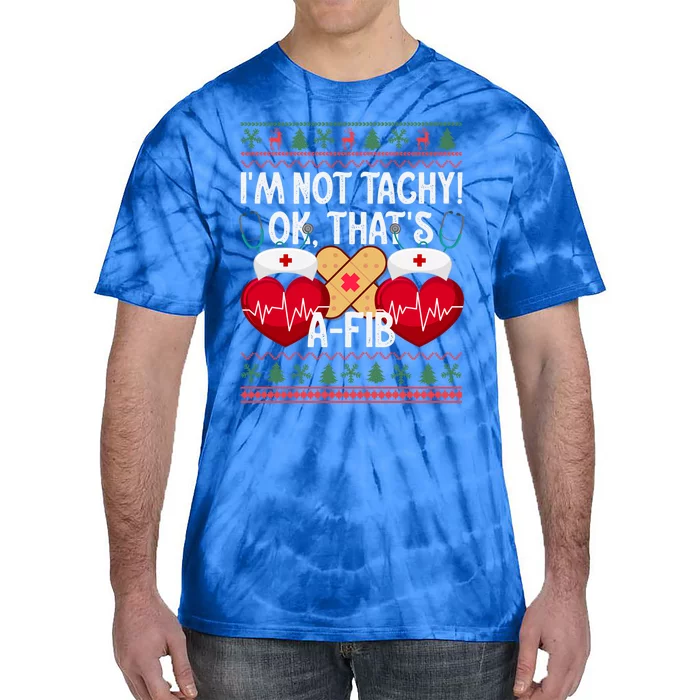 IM Not Tachy! Ok ThatS Afib Nurse Ugly Hospital Xmas Great Gift Tie-Dye T-Shirt