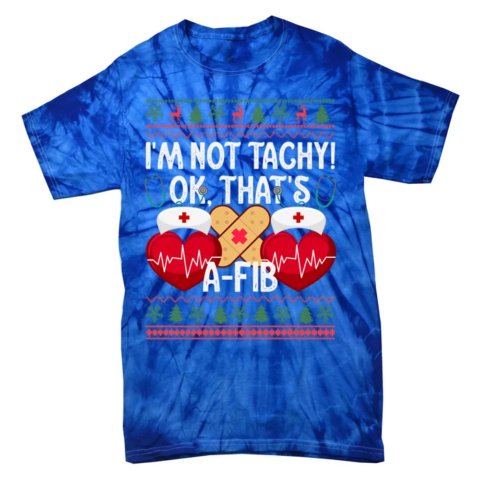 IM Not Tachy! Ok ThatS Afib Nurse Ugly Hospital Xmas Great Gift Tie-Dye T-Shirt