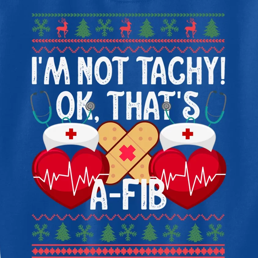 IM Not Tachy! Ok ThatS Afib Nurse Ugly Hospital Xmas Great Gift Kids Sweatshirt