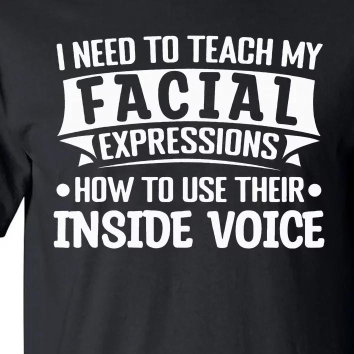 I Need To Teach My Facial Expressions How To Use Their Voice Tall T-Shirt