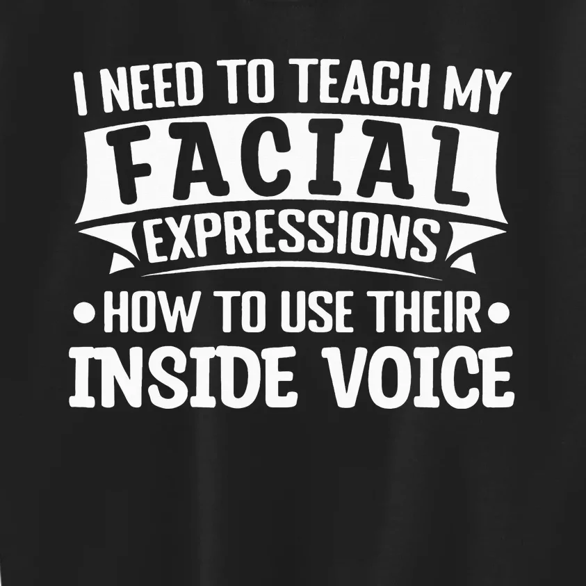 I Need To Teach My Facial Expressions How To Use Their Voice Kids Sweatshirt