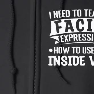 I Need To Teach My Facial Expressions How To Use Their Voice Full Zip Hoodie