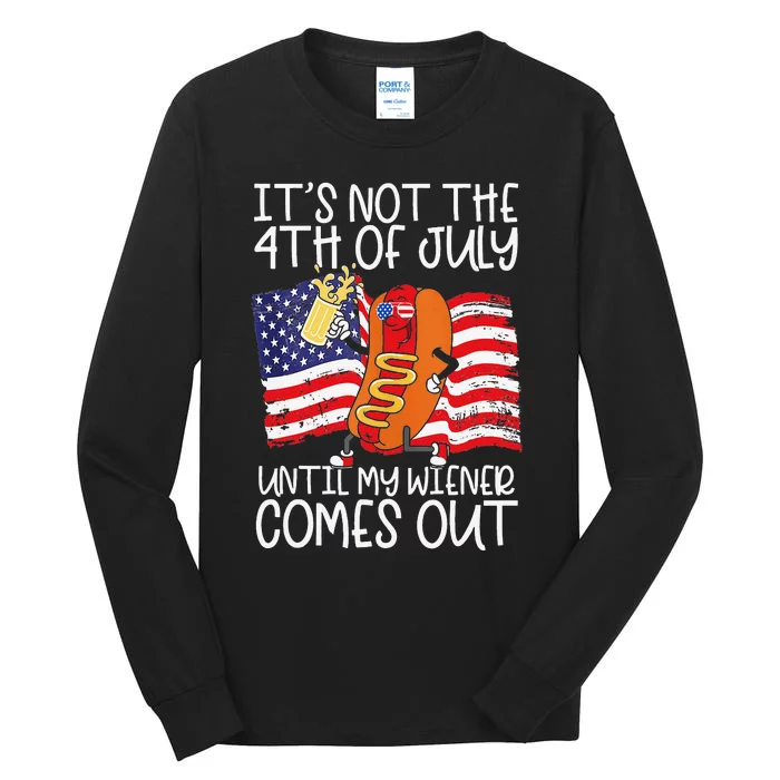 It's Not The 4th of July Until My Weiner Comes Out Graphic Tall Long Sleeve T-Shirt