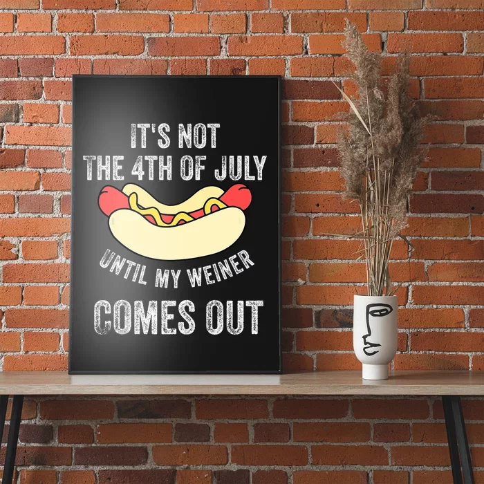 Its Not The 4th Of July Until My Weiner Comes Out Poster