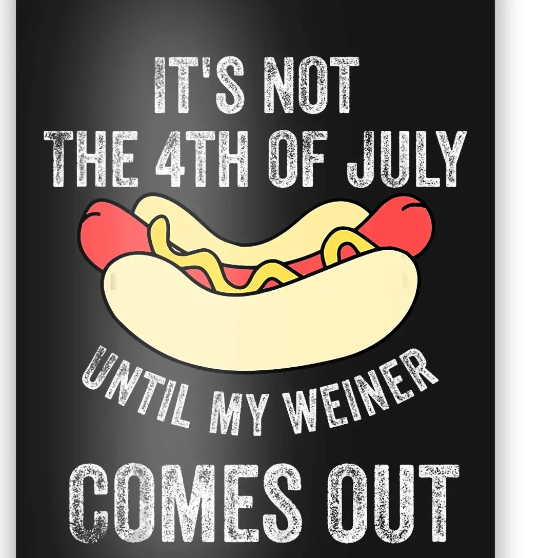 Its Not The 4th Of July Until My Weiner Comes Out Poster