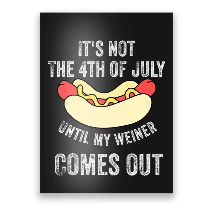 Its Not The 4th Of July Until My Weiner Comes Out Poster