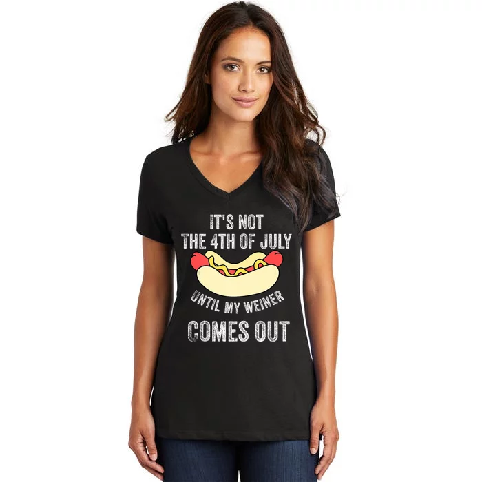 Its Not The 4th Of July Until My Weiner Comes Out Women's V-Neck T-Shirt