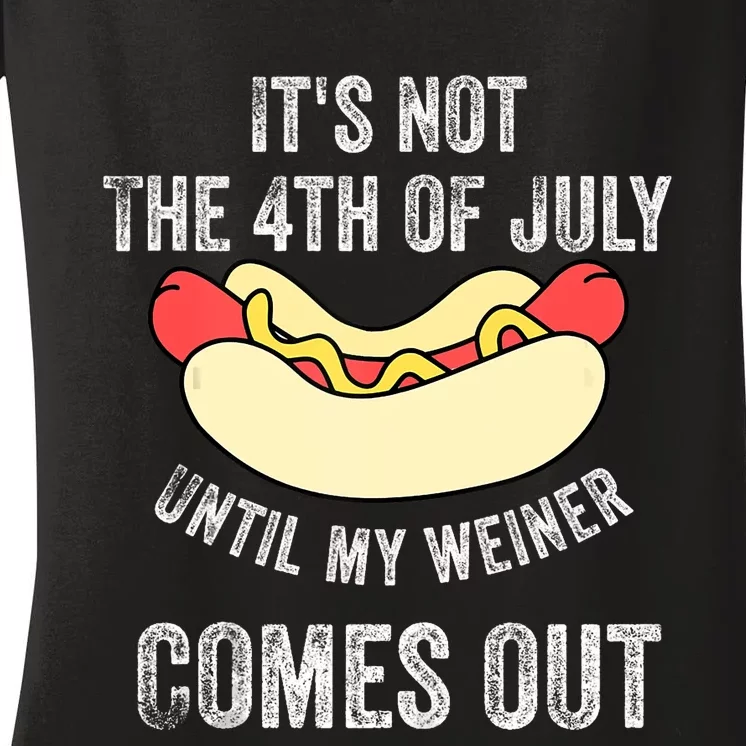 Its Not The 4th Of July Until My Weiner Comes Out Women's V-Neck T-Shirt