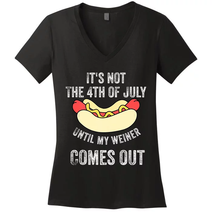 Its Not The 4th Of July Until My Weiner Comes Out Women's V-Neck T-Shirt