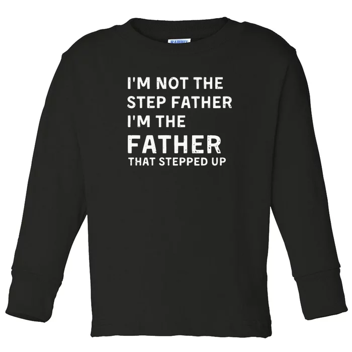 I’m Not The Step Father I’m The Fatherthat Stepped Up Toddler Long Sleeve Shirt