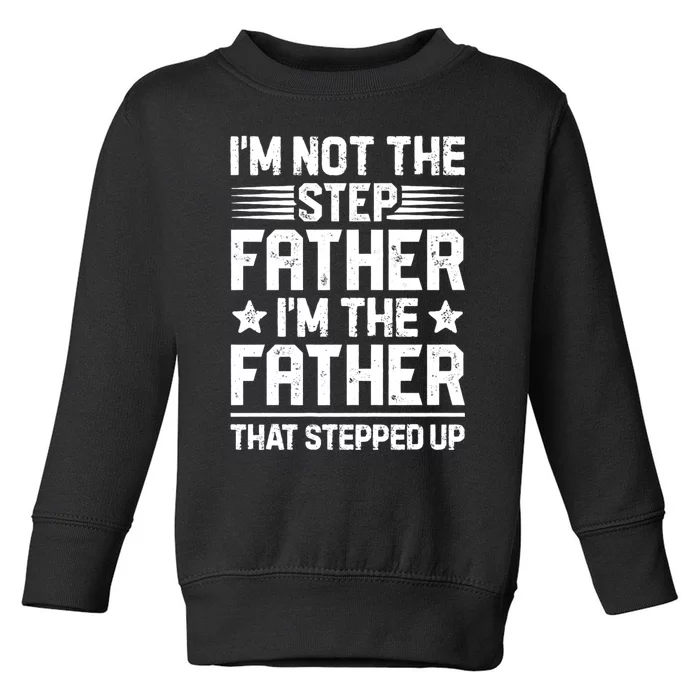 IM Not The Step Father Stepped Up Funny Dad Fathers Day Toddler Sweatshirt