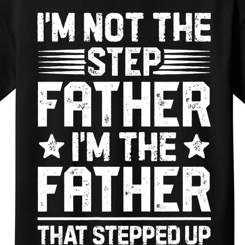 IM Not The Step Father Stepped Up Funny Dad Fathers Day Kids T-Shirt