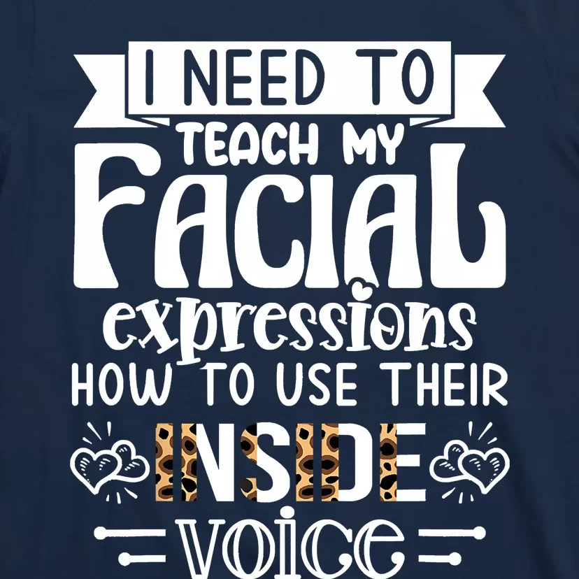 I Need To Teach My Facial Expressions Use Their Inside Voice T-Shirt