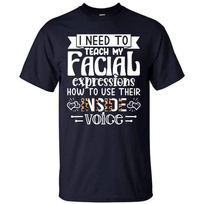 I Need To Teach My Facial Expressions Use Their Inside Voice Tall T-Shirt