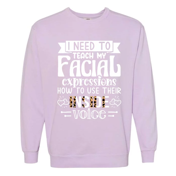 I Need To Teach My Facial Expressions Use Their Inside Voice Garment-Dyed Sweatshirt