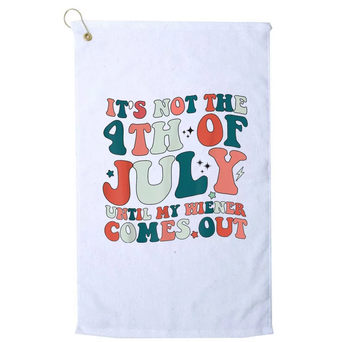 Its Not The 4th Of July Until My Weiner Comes Out Platinum Collection Golf Towel