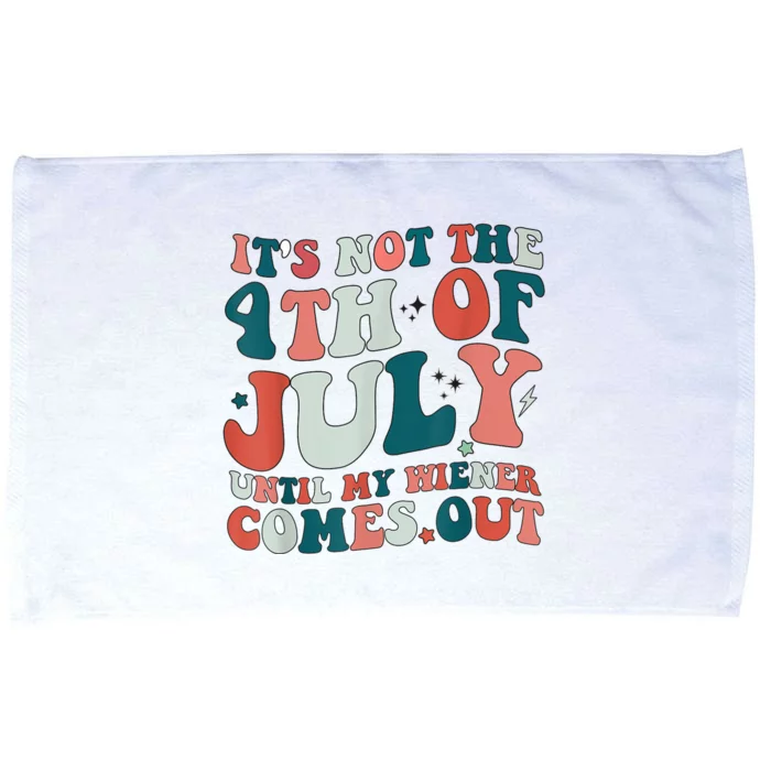 Its Not The 4th Of July Until My Weiner Comes Out Microfiber Hand Towel