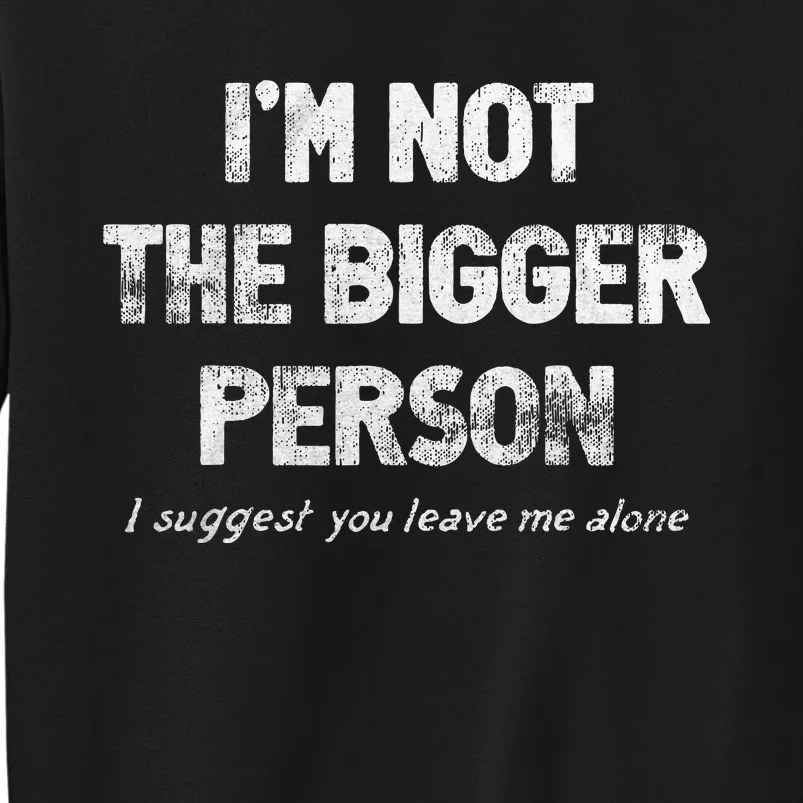 IM Not The Bigger Person I Suggest You Leave Me Alone Sweatshirt