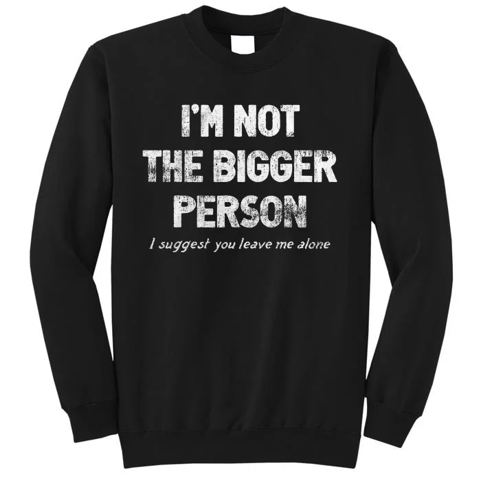 IM Not The Bigger Person I Suggest You Leave Me Alone Sweatshirt