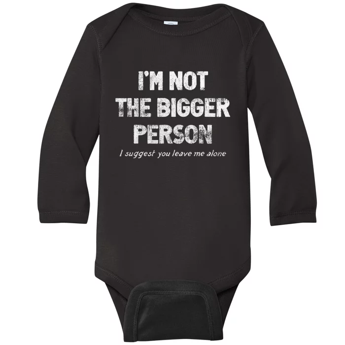 IM Not The Bigger Person I Suggest You Leave Me Alone Baby Long Sleeve Bodysuit